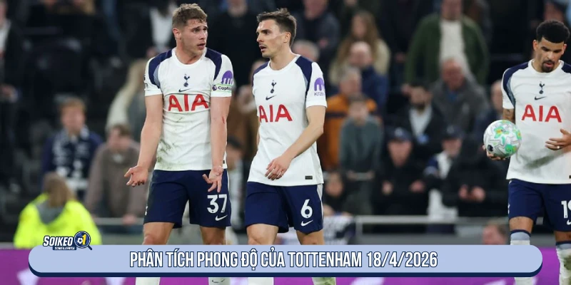 Soi Kèo Bóng Đá Tottenham Vs Brighton 23:30 18/4/2026 Phong độ Tottenham trước trận Brighton ngày 18/4/2026